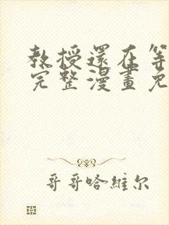 教授还在等什么完整漫画免费