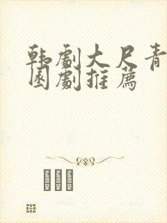 韩剧大尺青春校园剧推荐