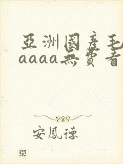 亚洲国产毛片aaaaa无费看封面