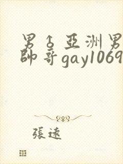 男♂亚洲男同志帅哥gay1069
