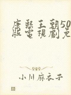 康熙王朝50集版电视剧免费观看