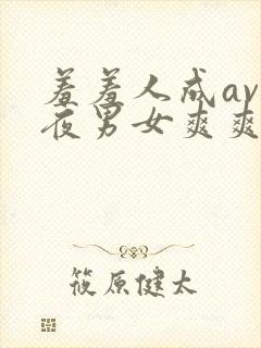 羞羞人成av午夜男女爽爽小说