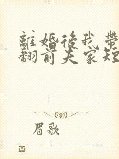 离婚后我带娃虐翻前夫家短剧免费观看