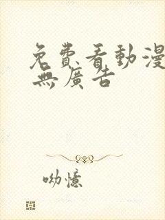 免费看动漫软件 无广告