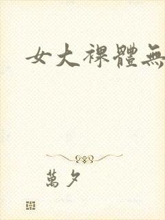 女大裸体无遮挡