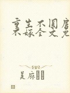 重生不圆房娇娇不嫁全文免费阅读