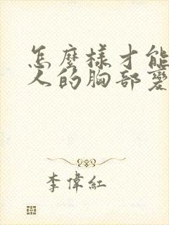 怎么样才能让女人的胸部变大