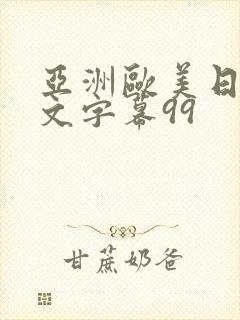 亚洲欧美日韩中文字幕99