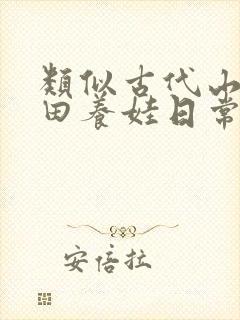 类似古代山居种田养娃日常的小说