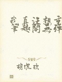 我真没想重生啊笔趣阁无弹窗