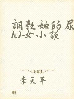 调教她的尿孔(h)女小说