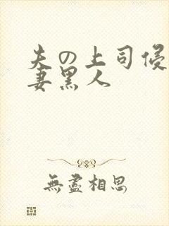 夫の上司侵犯人妻黑人