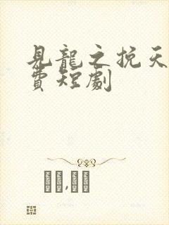 见龙之挽天倾免费短剧