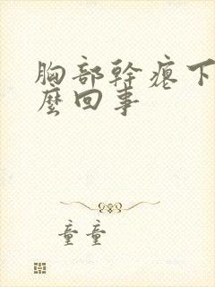 胸部干瘪下垂怎么回事