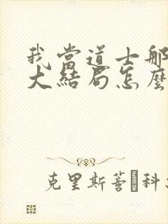 我当道士那些年大结局怎么样