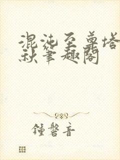 混沌至尊塔楚剑秋笔趣阁