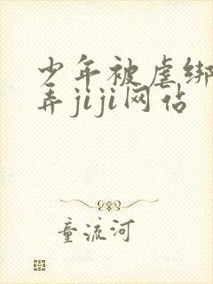 少年被虐绑着玩弄jiji网站