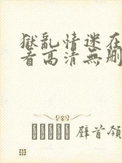 狱乱情迷在线观看高清无删减