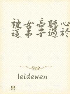 被女帝听心声,这弟子过于妖孽