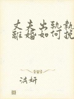 丈夫出轨执意要离婚如何挽回