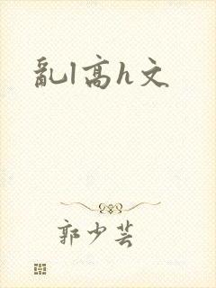 乱l高h文