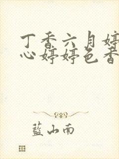 丁香六月婷婷开心婷婷色香五月综合