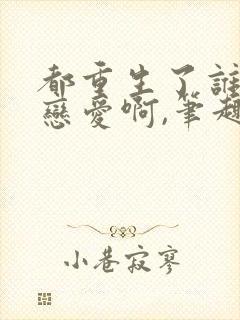 都重生了谁还谈恋爱啊,笔趣阁封面