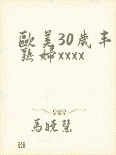 欧美30岁丰满熟妇xxxx