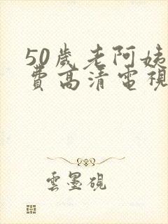 50岁老阿姨免费高清电视剧