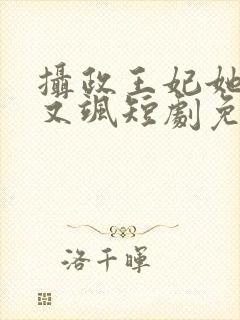 摄政王妃她又美又飒短剧免费观看