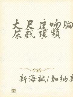 大尺度吻胸做爰床戏视频