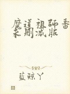 魔道祖师番外篇未删减版
