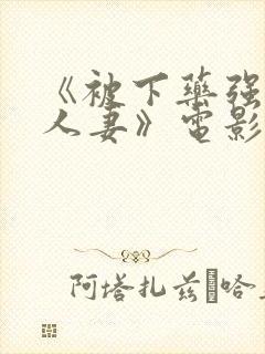 《被下药强辱的人妻》电影