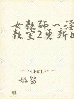 女教师～淫辱の教室2更新时间