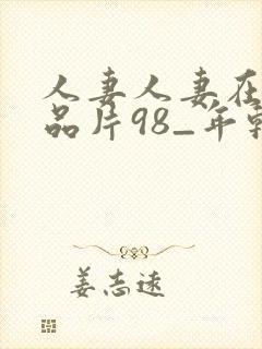 人妻人妻在线精品片98_年轻漂亮的