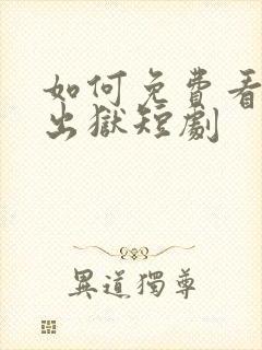 如何免费看狂龙出狱短剧
