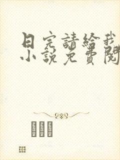 日完请给我好评小说免费阅读笔趣阁