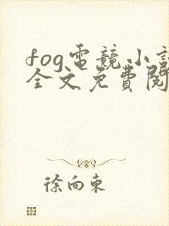 fog电竞小说全文免费阅读免费