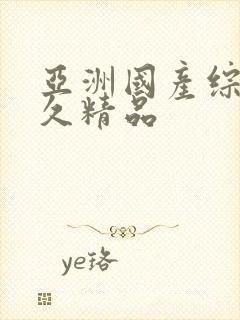 亚洲国产综合久久精品
