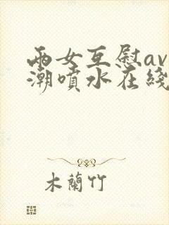 两女互慰av高潮喷水在线观看