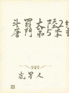 斗罗大陆2绝世唐门第5季动态漫画