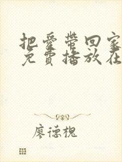 把爱带回家全集免费播放在线观看