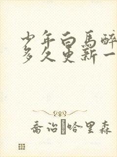 少年白马醉春风多久更新一集