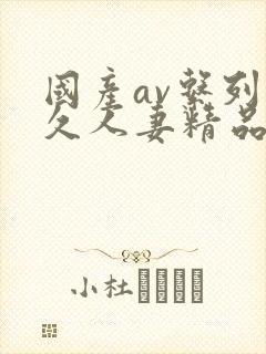 国产av系列久久人妻精品