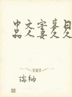 中文字幕日韩精品人妻久久久