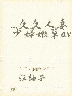 ...久久人妻少妇嫩草av蜜桃