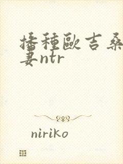 播种欧吉桑和人妻ntr