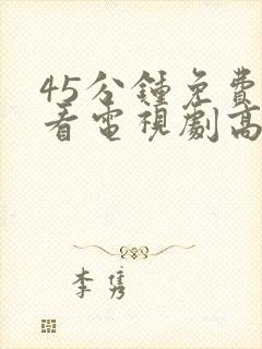 45分钟免费观看电视剧高清全集