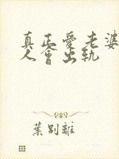 真正爱老婆的男人会出轨