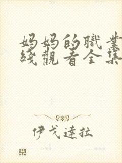妈妈的职业7在线观看全集免费高清